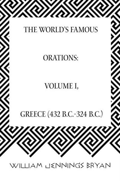 The World’s Famous Orations: Volume I, Greece (432 B.C.-324 B.C.)