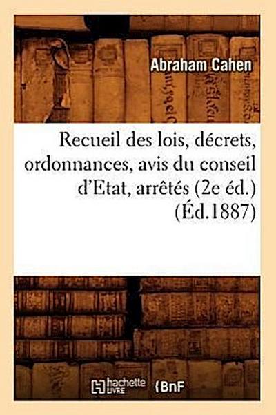 Recueil Des Lois, Décrets, Ordonnances, Avis Du Conseil d’Etat, Arrêtés, (2e Éd.) (Éd.1887)