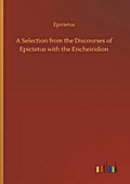 A Selection from the Discourses of Epictetus with the Encheiridion