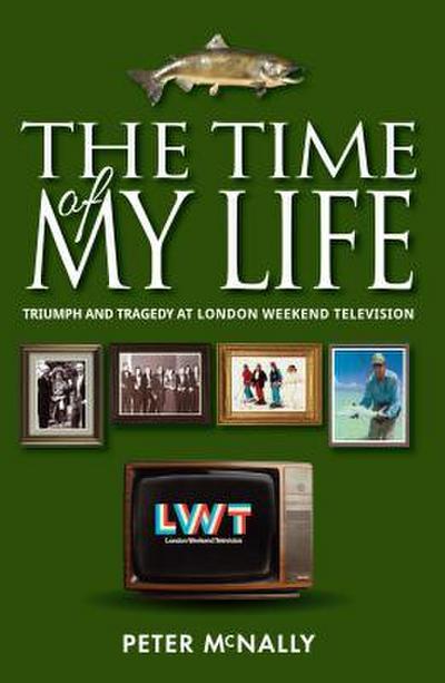The Time of My Life: Triumph and Tragedy at London Weekend Television