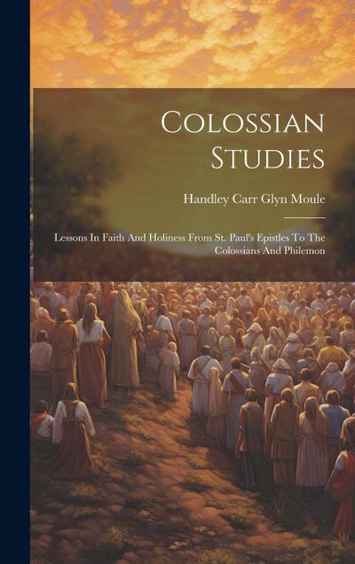 Colossian Studies: Lessons In Faith And Holiness From St. Paul’s Epistles To The Colossians And Philemon