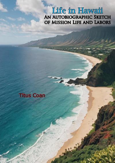 Life in Hawaii: An Autobiographic Sketch of Mission Life and Labors
