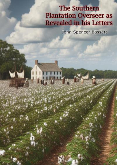 Southern Plantation Overseer as Revealed in his Letters