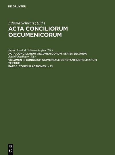 Acta conciliorum oecumenicorum. Series Secunda. Concilium Universale Constantinopolitanum Tertium. Concilii Actiones I - XI