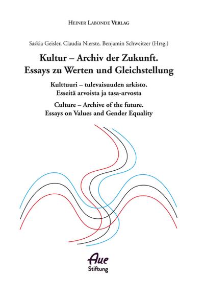 Kultur - Archiv der Zukunft. Essays zu Werten und Gleichstellung