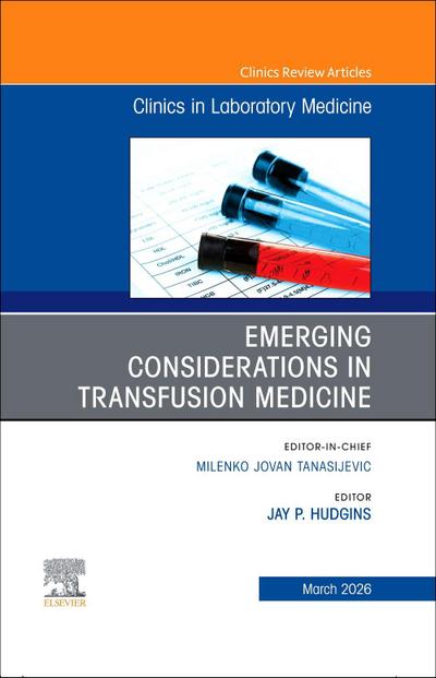 Emerging Considerations in Transfusion Medicine, an Issue of the Clinics in Laboratory Medicine