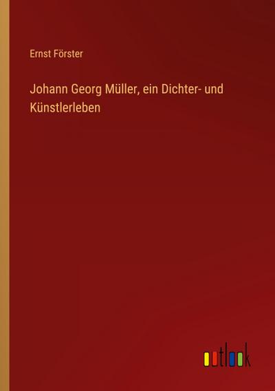Johann Georg Müller, ein Dichter- und Künstlerleben