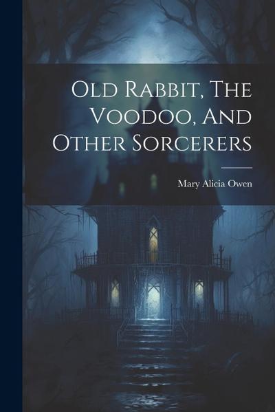 Old Rabbit, The Voodoo, And Other Sorcerers