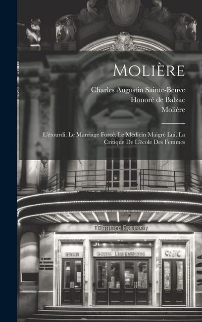 Molière: L’étourdi. Le Marriage Forcé. Le Médicin Maigré Lui. La Critique De L’école Des Femmes