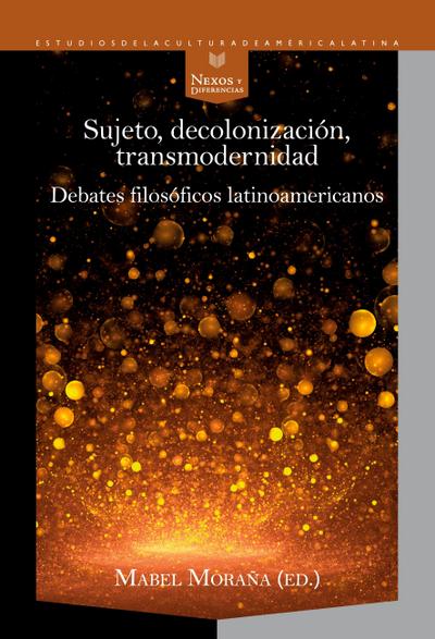 Sujeto, decolonización, transmodernidad : debates filosóficos latinoamericanos