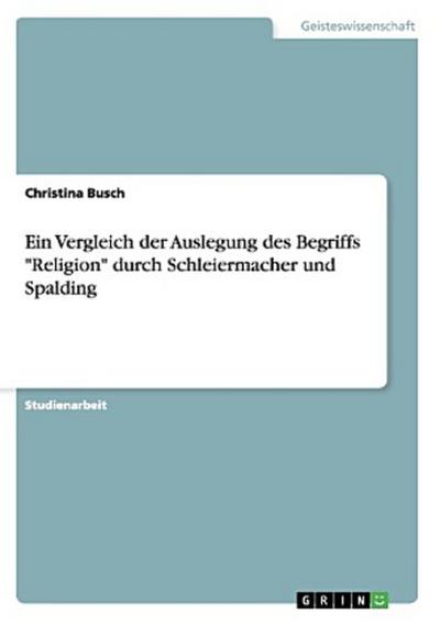 Ein Vergleich der Auslegung des Begriffs "Religion" durch Schleiermacher und Spalding