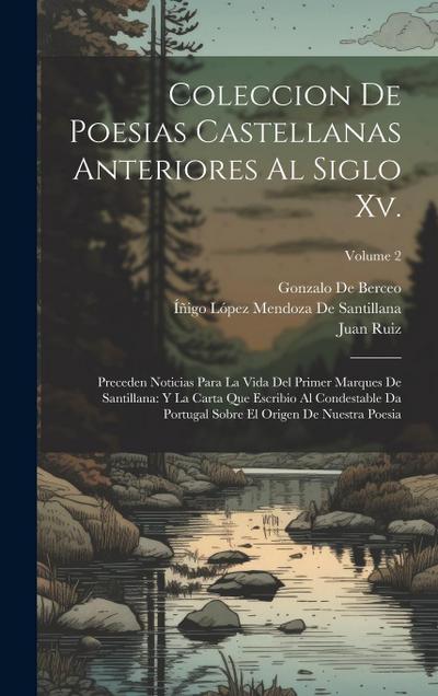 Coleccion De Poesias Castellanas Anteriores Al Siglo Xv.: Preceden Noticias Para La Vida Del Primer Marques De Santillana: Y La Carta Que Escribio Al