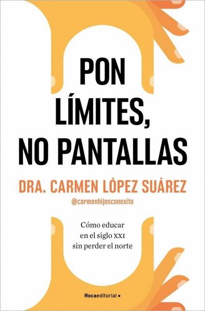 Pon Límites, No Pantallas. Cómo Educar En El Siglo XXI Sin Perder El Norte / Set Boundaries, Not Screens: How to Parent in the 21st Century