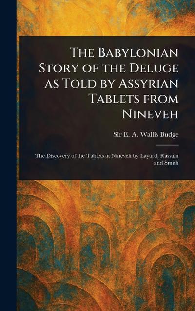 The Babylonian Story of the Deluge as Told by Assyrian Tablets From Nineveh
