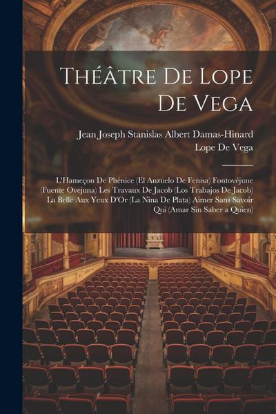 Théâtre De Lope De Vega: L’Hameçon De Phénice (El Anzuelo De Fenisa) Fontovéjune (Fuente Ovejuna) Les Travaux De Jacob (Los Trabajos De Jacob)
