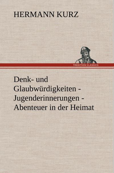 Denk- und Glaubwürdigkeiten - Jugenderinnerungen - Abenteuer in der Heimat