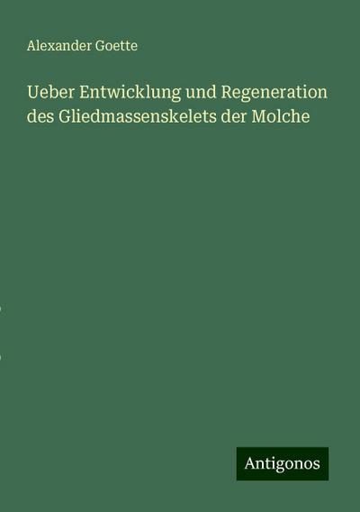 Goette, A: Ueber Entwicklung und Regeneration des Gliedmasse