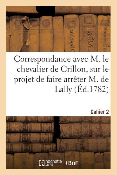 Correspondance avec M. le chevalier de Crillon, sur le projet de faire arrêter M. de Lally
