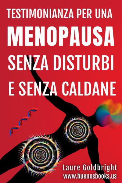 Testimonianza Per Una Menopausa Senza Disturbi E Senza Caldane, La Menopausa non è una malattia! (Laure Goldbright, #2)