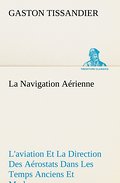 La Navigation Aérienne L’aviation Et La Direction Des Aérostats Dans Les Temps Anciens Et Modernes