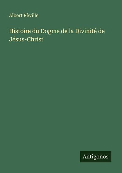 Histoire du Dogme de la Divinité de Jésus-Christ