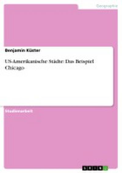 US-Amerikanische Städte: Das Beispiel Chicago - Benjamin Küster