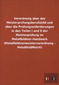 Verordnung über das Meisterprüfungsberufsbild und über die Prüfungsanforderungen in den Teilen I und II der Meisterprüfung im Metallbildner-Handwerk (