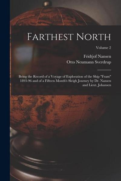 Farthest North: Being the Record of a Voyage of Exploration of the Ship "Fram" 1893-96 and of a Fifteen Month’s Sleigh Journey by Dr.