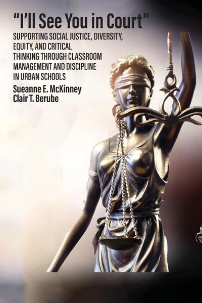 "I’ll See You in Court" Supporting Social Justice, Diversity, Equity, and Critical Thinking Through Classroom Management and Discipline in Urban Schools