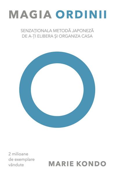 Magia ordinii. Senza¿ionala metoda japoneza de a-¿i elibera ¿i organiza casa