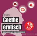 Goethe erotisch: Der Klassiker ganz frivol für die Wanne (wasserfest - Badebuch für Erwachsene) (Badebücher für Erwachsene) (Badebücher für Erwachsene ... ganz frivol für die Wanne (Badebuch)