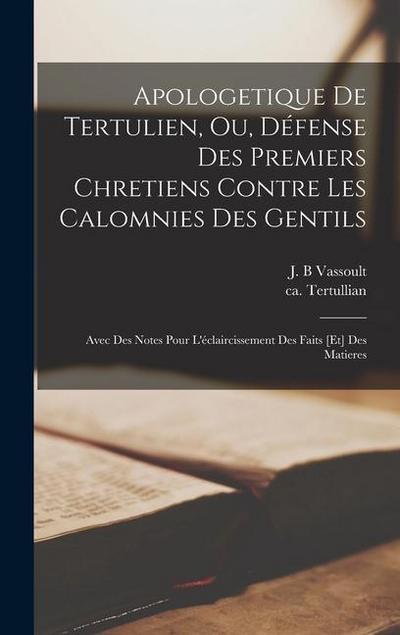 Apologetique de Tertulien, ou, Défense des premiers chretiens contre les calomnies des gentils