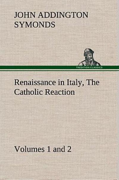 Renaissance in Italy, Volumes 1 and 2 The Catholic Reaction