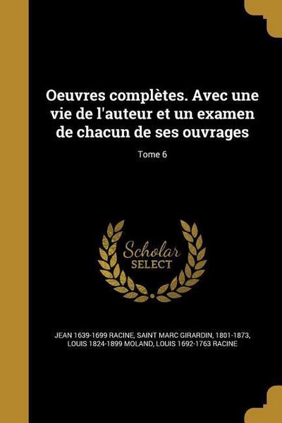 Oeuvres complètes. Avec une vie de l’auteur et un examen de chacun de ses ouvrages; Tome 6