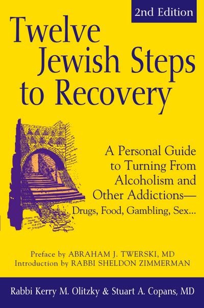 Twelve Jewish Steps to Recovery (2nd Edition): A Personal Guide to Turning from Alcoholism and Other Addictions--Drugs, Food, Gambling, Sex...
