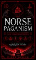 Norse Paganism: A Contemporary Heathen’s Guide to Spiritual Insights (The Ultimate Guide to Norse Paganism, Heathenry, and Asatru for Beginners)