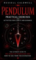 Pendulum: Practical Exercises and Activities for Clarity and Guidance (The Ultimate Guide to the Magic of Pendulums and How to Use Them for Divination)
