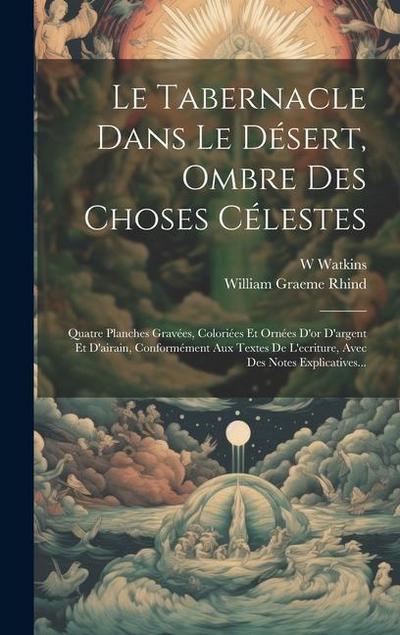 Le Tabernacle Dans Le Désert, Ombre Des Choses Célestes: Quatre Planches Gravées, Coloriées Et Ornées D’or D’argent Et D’airain, Conformément Aux Text