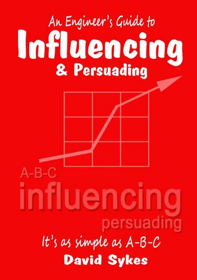 An Engineer’s Guide to Influencing and Persuading