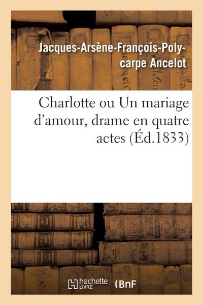 Charlotte Ou Un Mariage d’Amour, Drame En Quatre Actes
