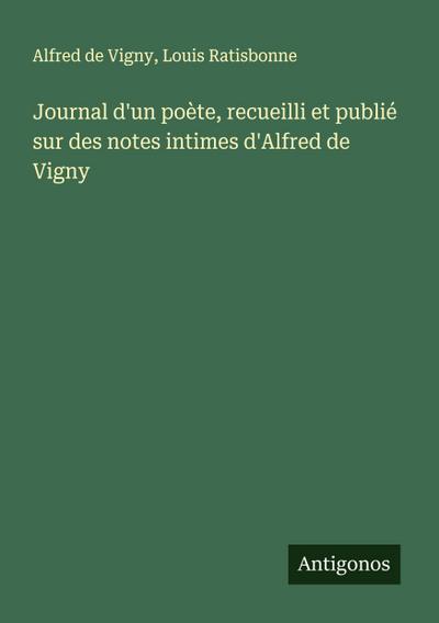 Journal d’un poète, recueilli et publié sur des notes intimes d’Alfred de Vigny