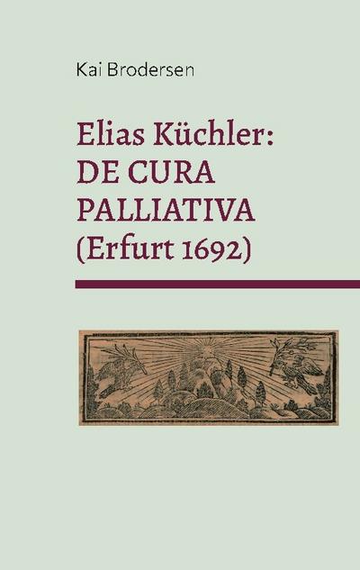 Elias Küchler: DE CURA PALLIATIVA (Erfurt 1692)