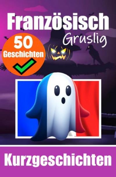 50 kurze Gruselgeschichten auf Französisch: Eine zweisprachige Reise in Deutsch und Französisch