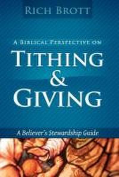 A Biblical Perspective On Tithing & Giving: A Believer’s Stewardship Guide