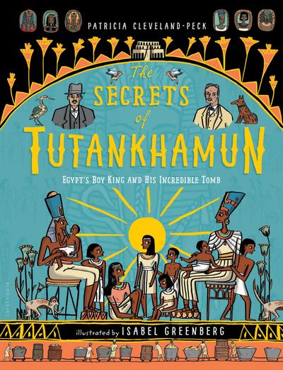 The Secrets of Tutankhamun: Egypt’s Boy King and His Incredible Tomb