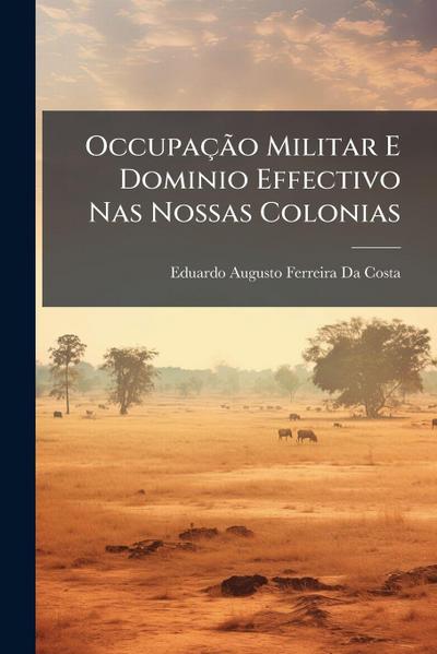 OccupaçÃ£o Militar E Dominio Effectivo Nas Nossas Colonias