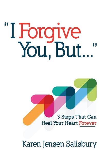 I Forgive You, But: 3 Steps That Can Heal Your Heart Forever