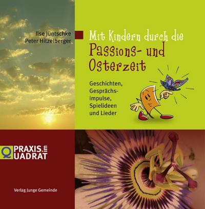 Mit Kindern durch die Passions- und Osterzeit: Geschichten, Gesprächsimpulse, Bastelideen und Lieder (Praxis im Quadrat)