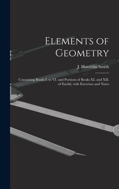 Elements of Geometry [microform]: Containing Books I. to VI. and Portions of Books XI. and XII. of Euclid, With Exercises and Notes