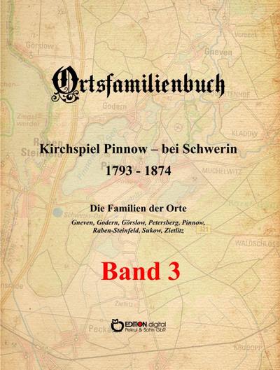 Ortsfamilienbuch Kirchspiel Pinnow - bei Schwerin 1793 - 1874. Die Familien der Orte Gneven, Godern, Görslow, Petersberg, Pinnow, Raben-Steinfeld, Sukow, Zietlitz